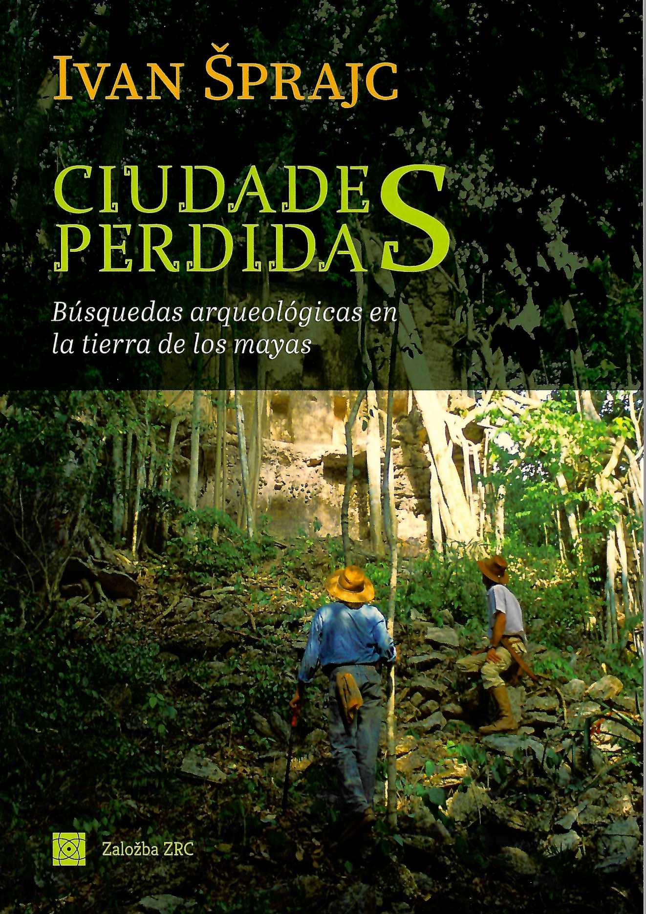Ciudades perdidas: Búsquedas arqueológicas en la tierra de los mayas by Ivan Šprajc – Spanish edition