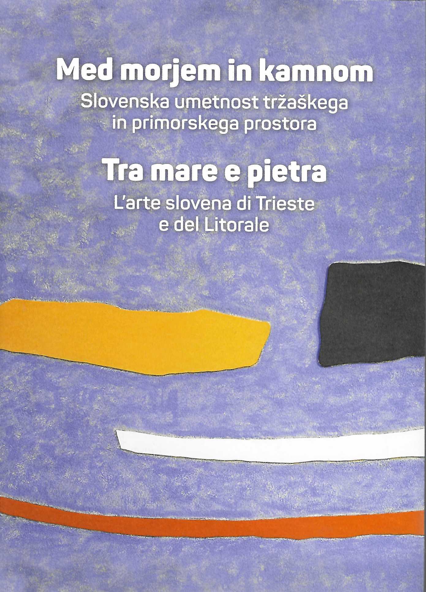 Med morjem in kamnom – Slovenska umetnost tržaškega in primorskega prostora, dvojezična slovensko-italijanska monografija
